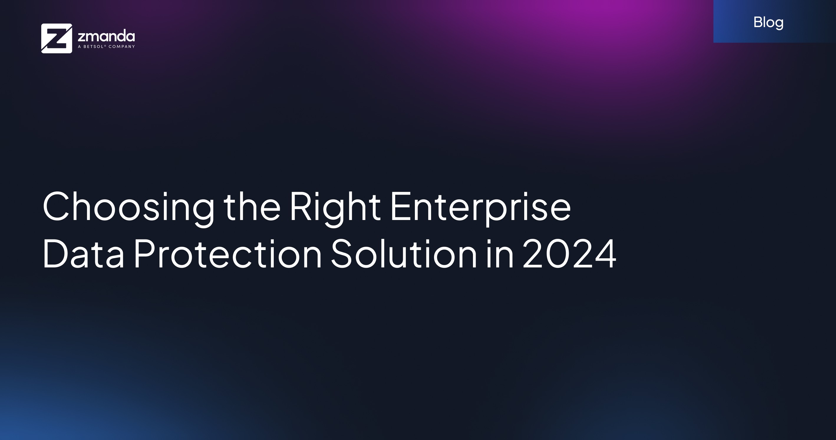 Choosing the Right Enterprise Data Protection Solution in 2024